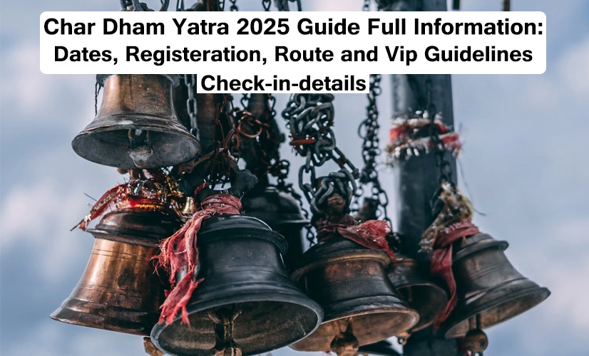 Char Dham Yatra 2025 Guide: Unlock Dates, Registration Steps, Pathways, and VIP Guidelines